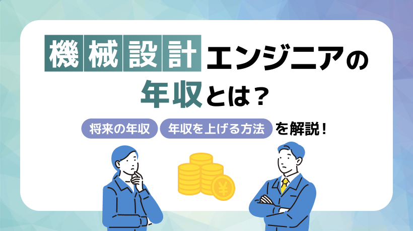 機械設計エンジニアの年収とは？将来の年収、年収を上げる方法などを解説