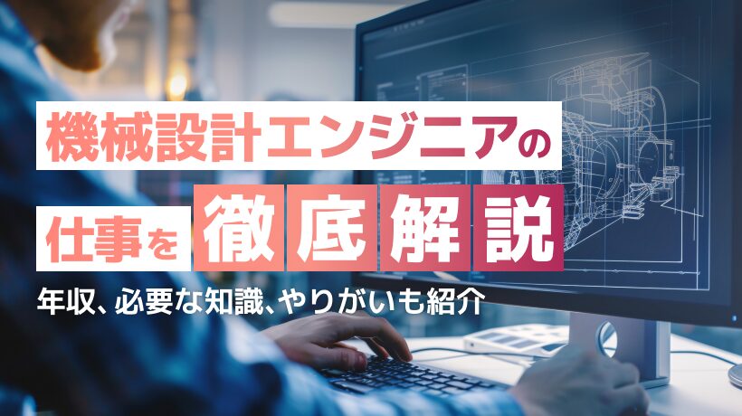 機械設計エンジニアの仕事を徹底解説！年収、必要な知識、やりがいも紹介